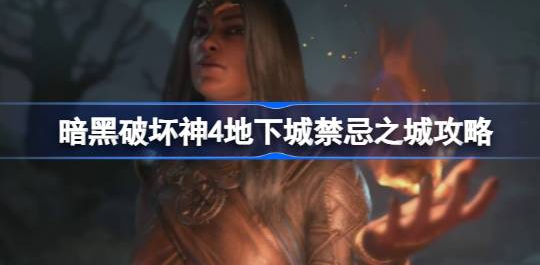 暗黑破坏神4禁忌之城在哪-暗黑破坏神4地下城禁忌之城位置攻略