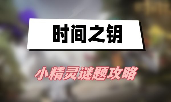 时间之钥小精灵谜题怎么完成-时间之钥全部小精灵位置介绍